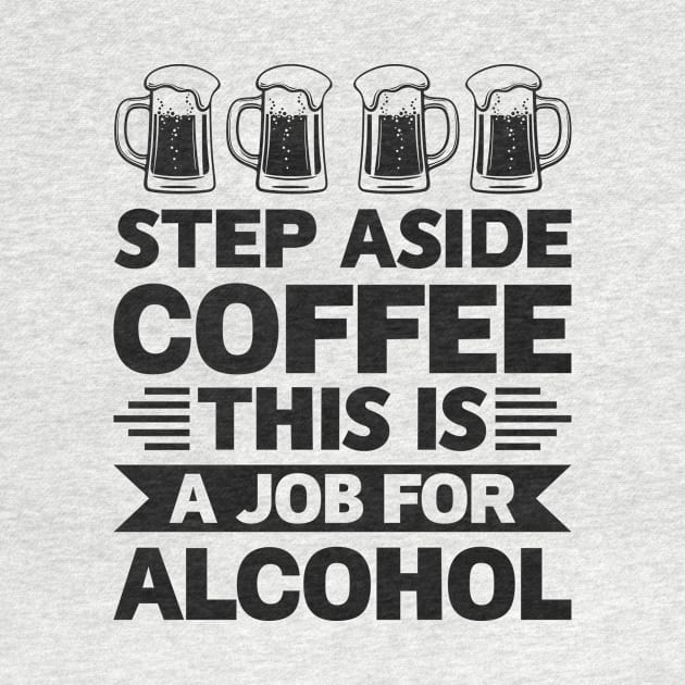 Step aside coffee this is a job for alcohol - Funny Hilarious Meme Satire Simple Black and White Beer Lover Gifts Presents Quotes Sayings by Arish Van Designs